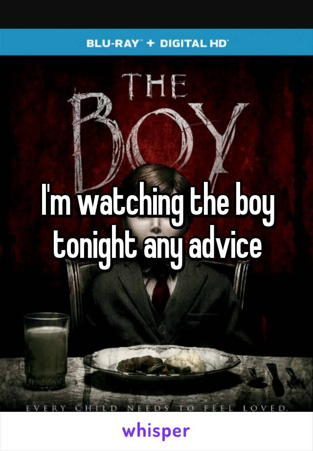 I'm watching the boy tonight any advice