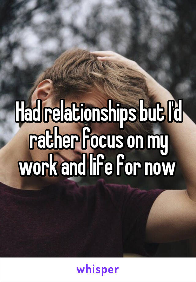 Had relationships but I'd rather focus on my work and life for now 