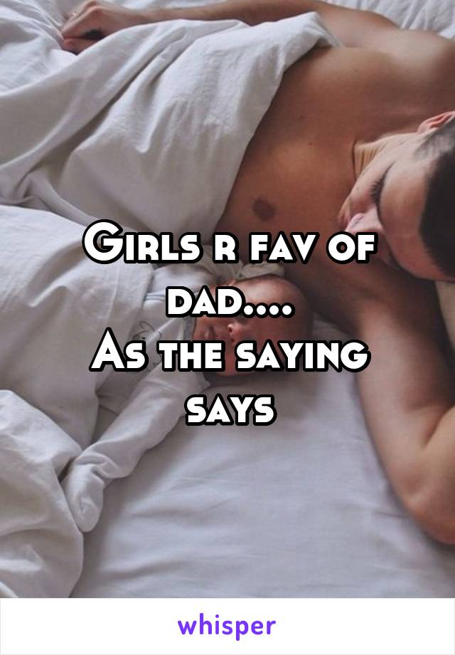 Girls r fav of dad....
As the saying says