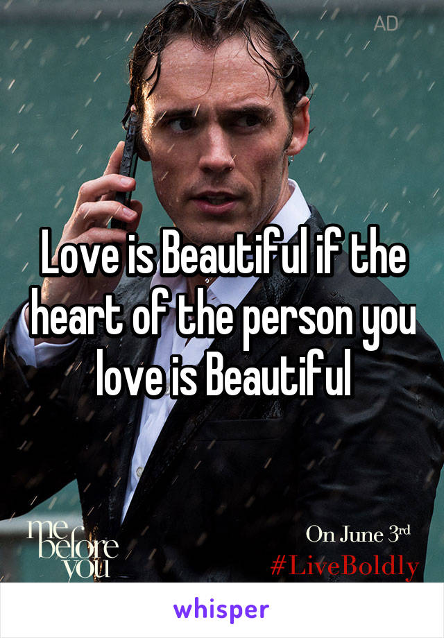 Love is Beautiful if the heart of the person you love is Beautiful