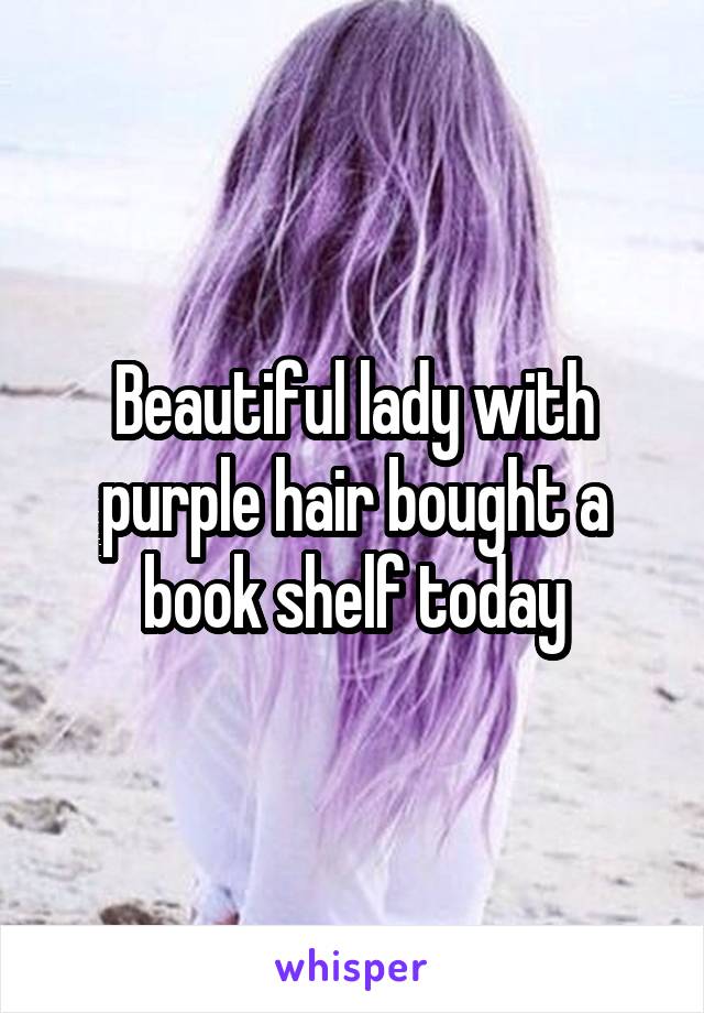 Beautiful lady with purple hair bought a book shelf today