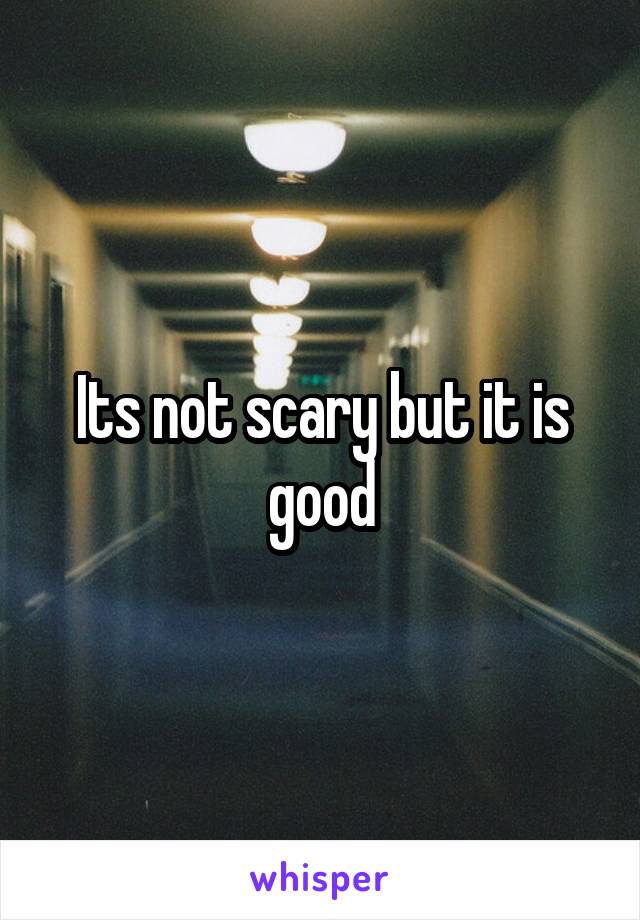 Its not scary but it is good