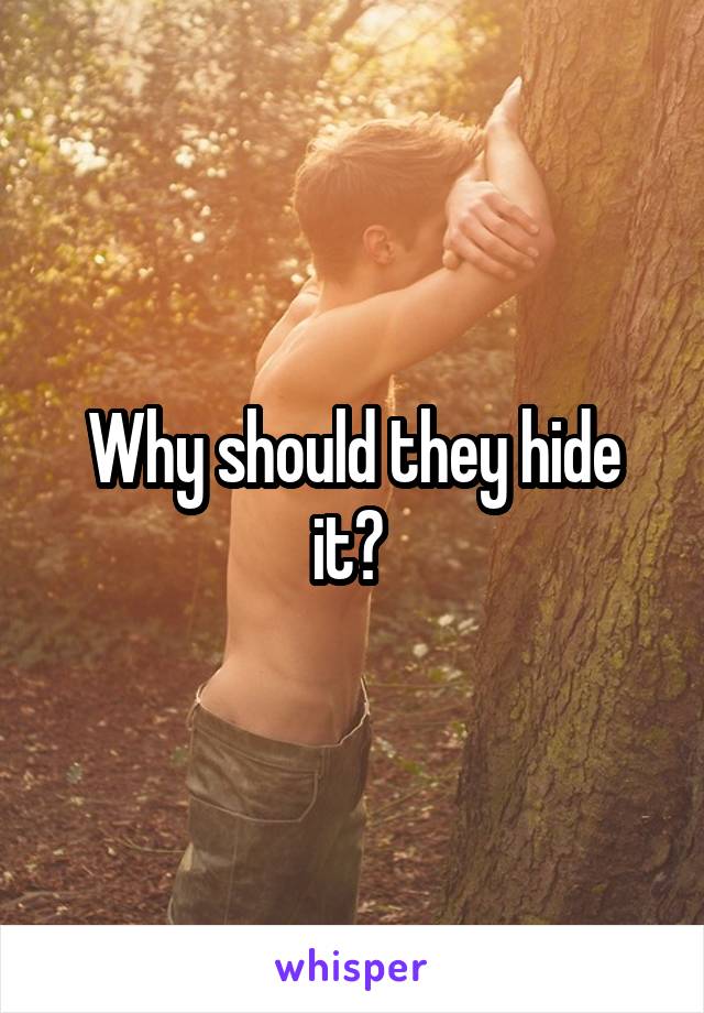 Why should they hide it? 