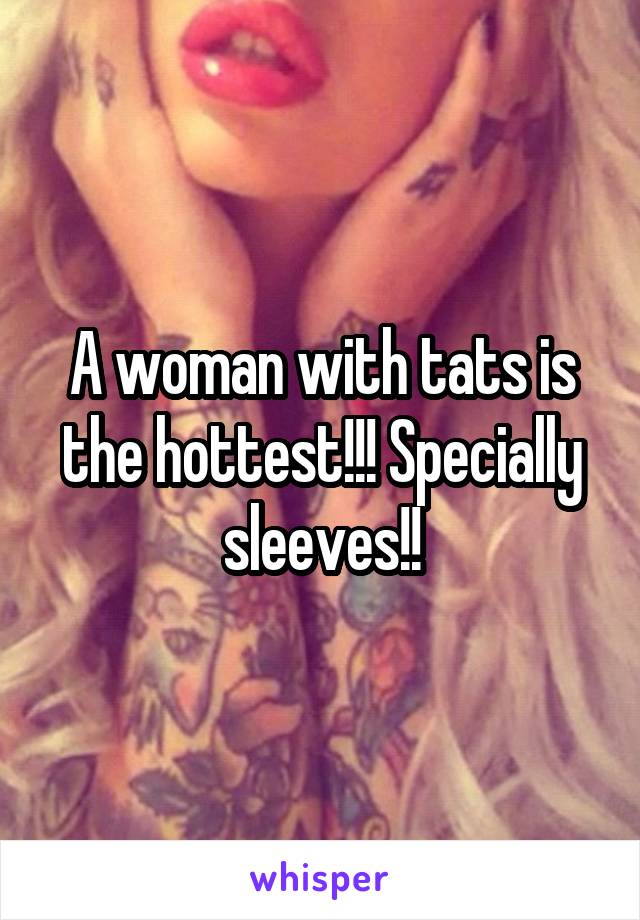 A woman with tats is the hottest!!! Specially sleeves!!