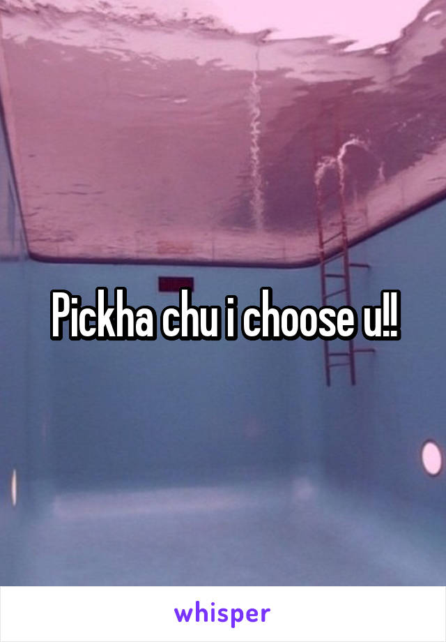 Pickha chu i choose u!!