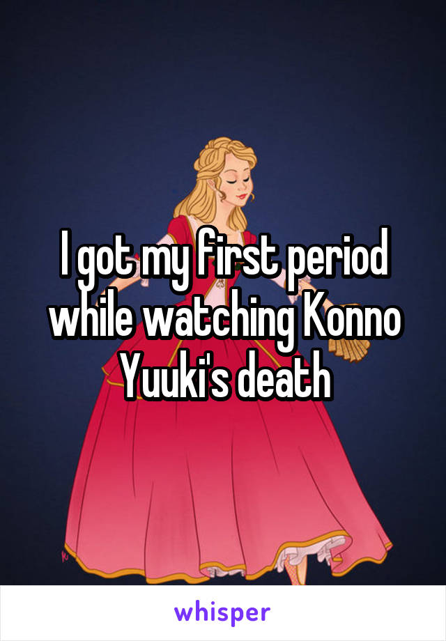 I got my first period while watching Konno Yuuki's death