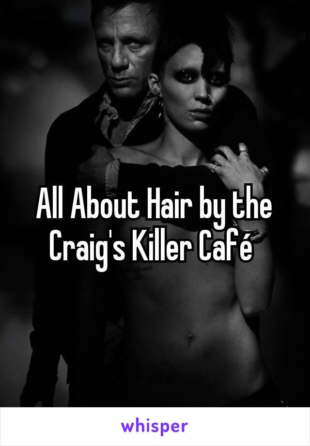 All About Hair by the Craig's Killer Café 