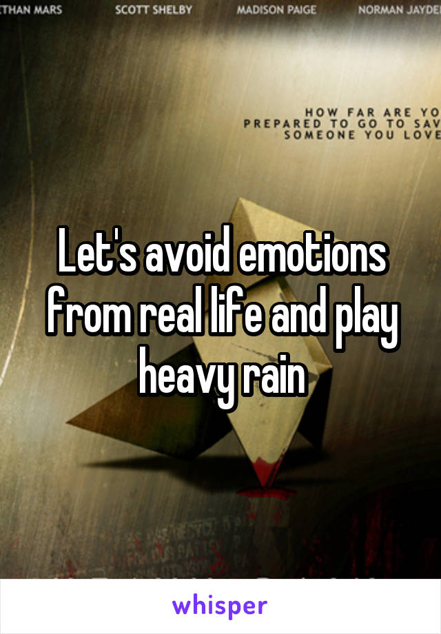 Let's avoid emotions from real life and play heavy rain