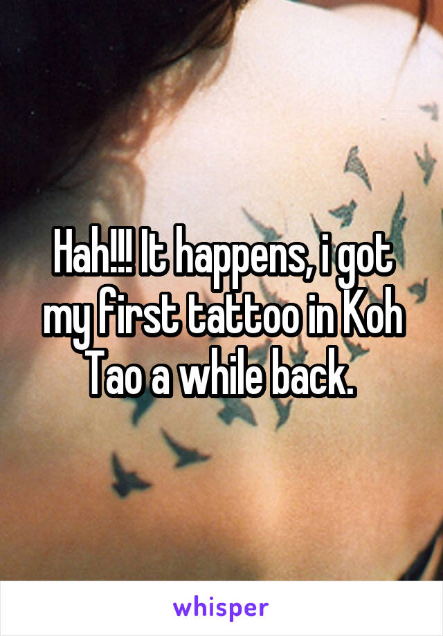 Hah!!! It happens, i got my first tattoo in Koh Tao a while back. 