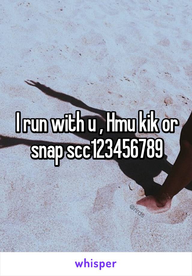 I run with u , Hmu kik or snap scc123456789