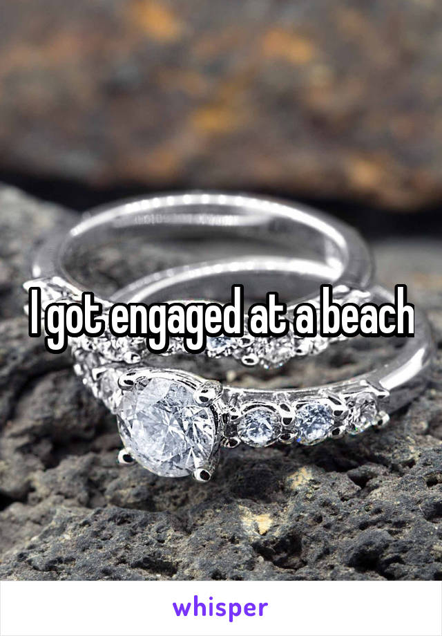 I got engaged at a beach