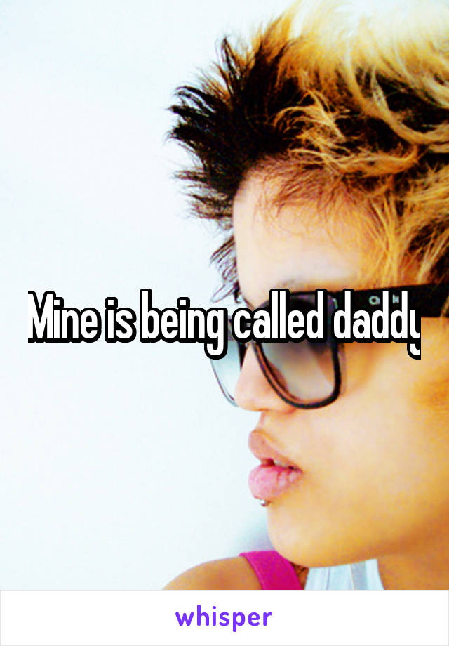 Mine is being called daddy