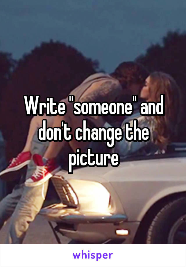 Write "someone" and don't change the picture