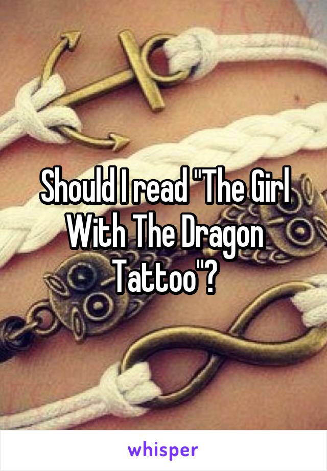 Should I read "The Girl With The Dragon Tattoo"?