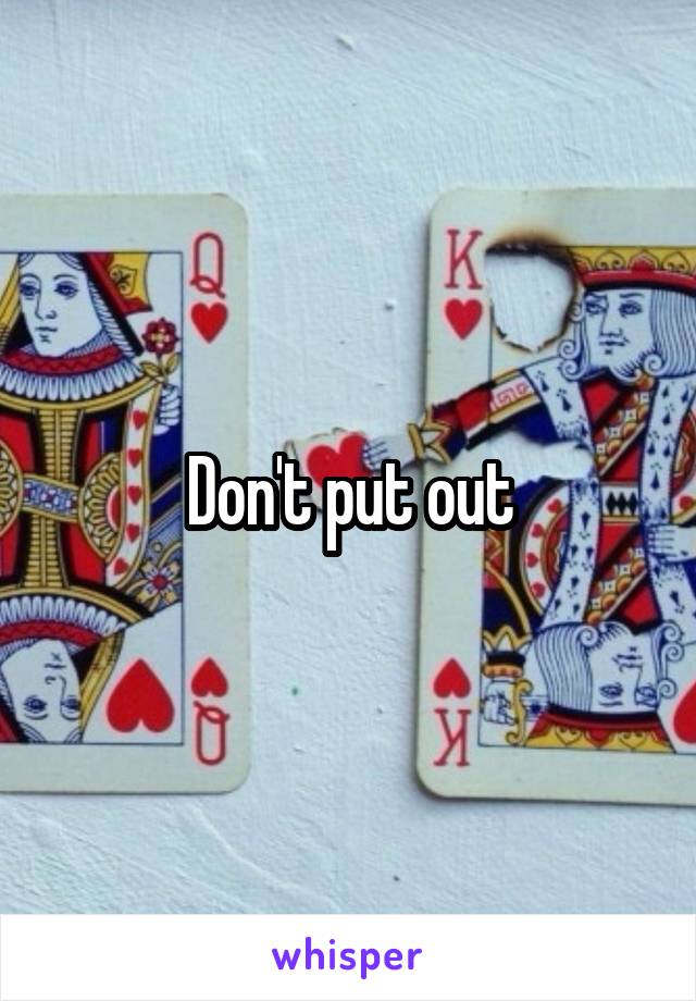 Don't put out