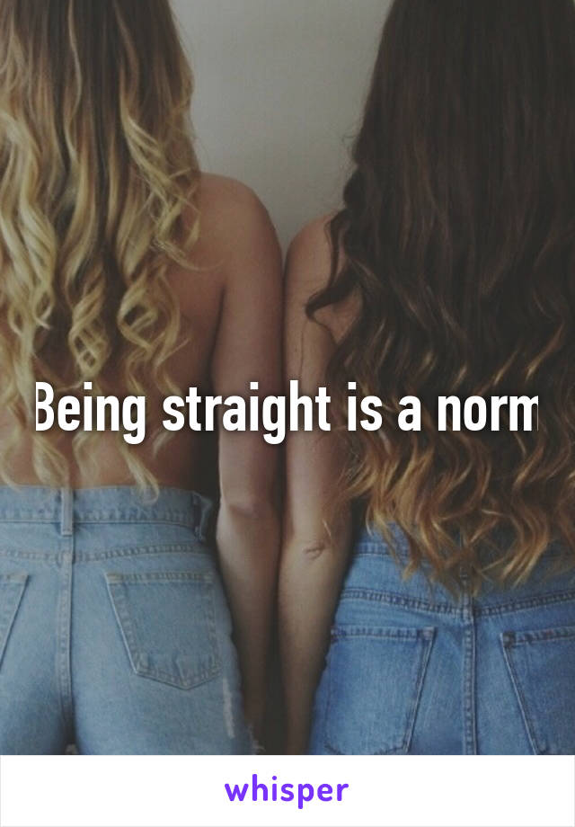 Being straight is a norm