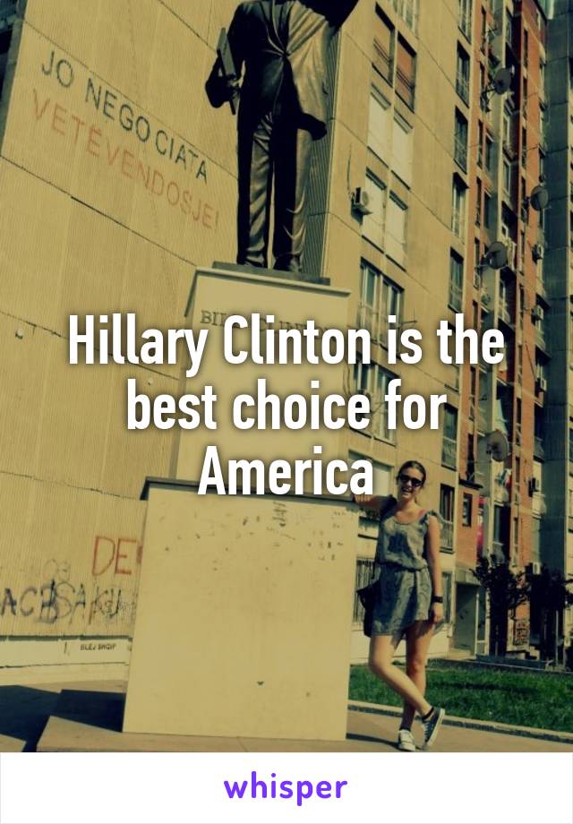 Hillary Clinton is the best choice for America