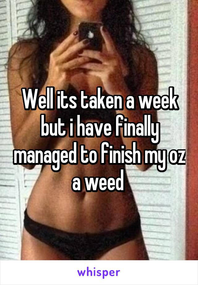 Well its taken a week but i have finally managed to finish my oz a weed 