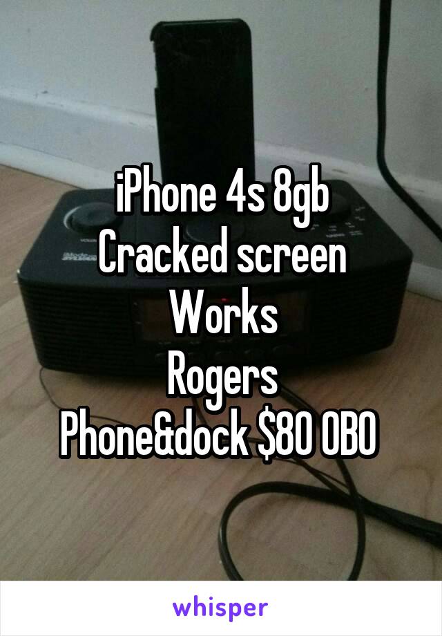 iPhone 4s 8gb
Cracked screen
Works
Rogers
Phone&dock $80 OBO 