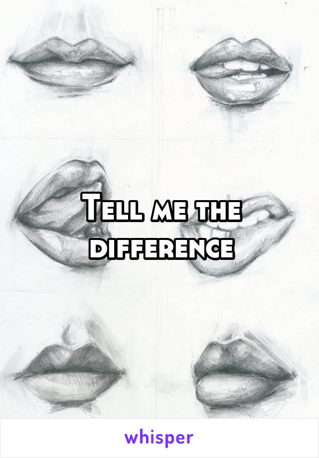 Tell me the difference