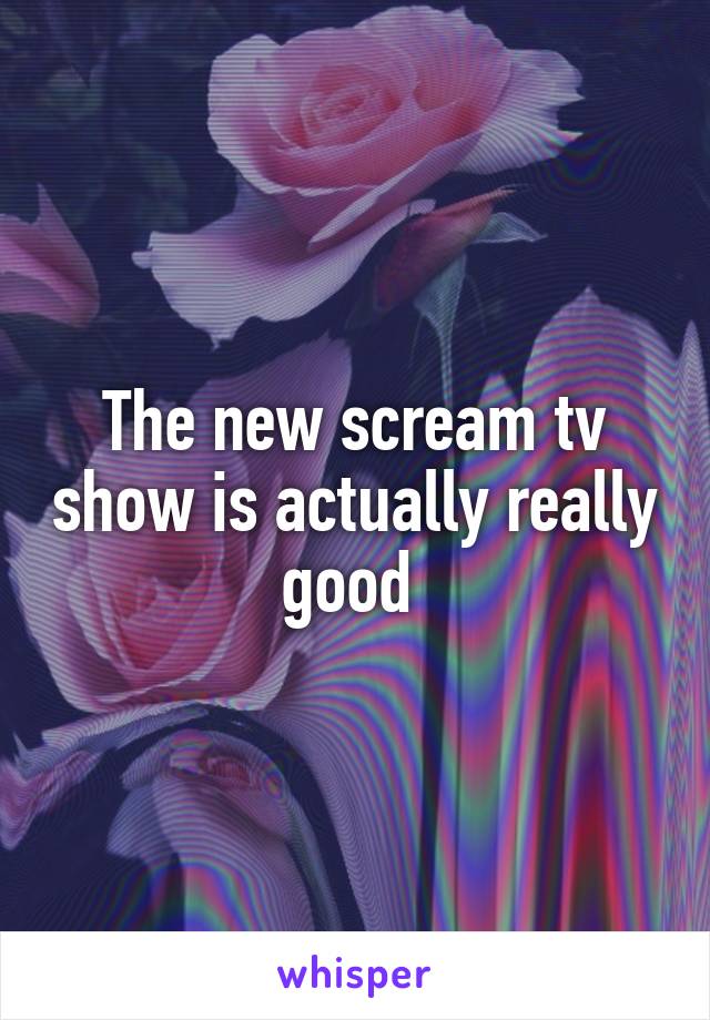 The new scream tv show is actually really good 