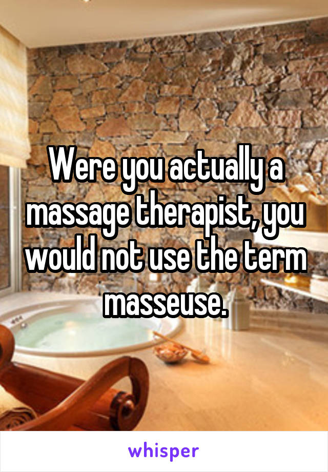 Were you actually a massage therapist, you would not use the term masseuse.