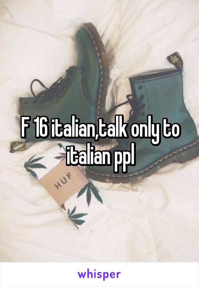 F 16 italian,talk only to italian ppl