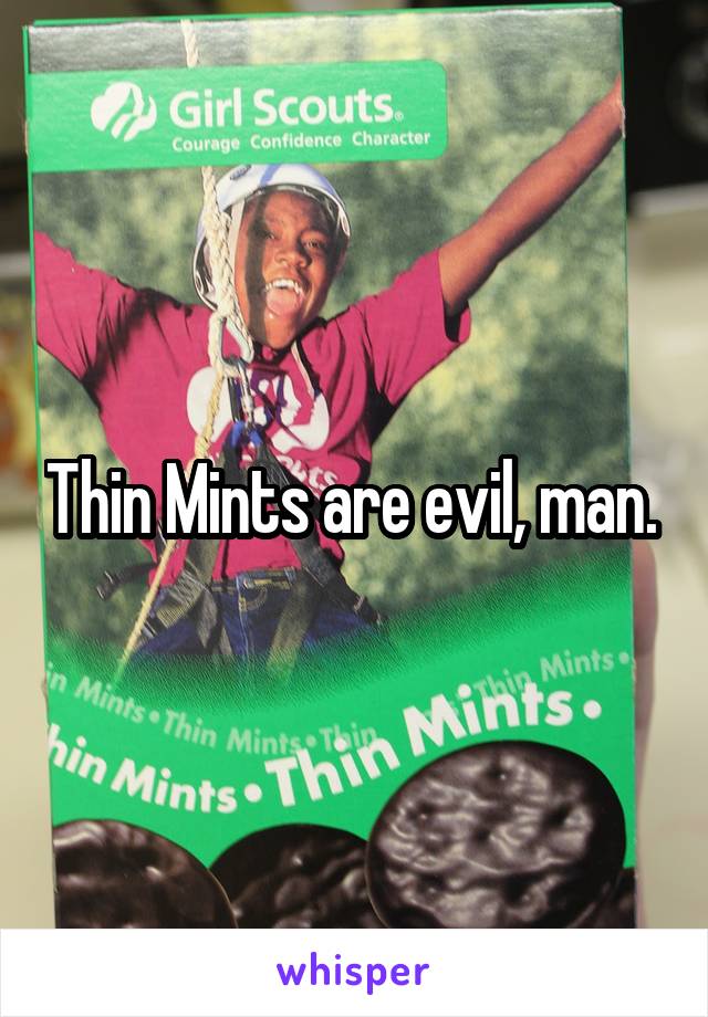 Thin Mints are evil, man. 