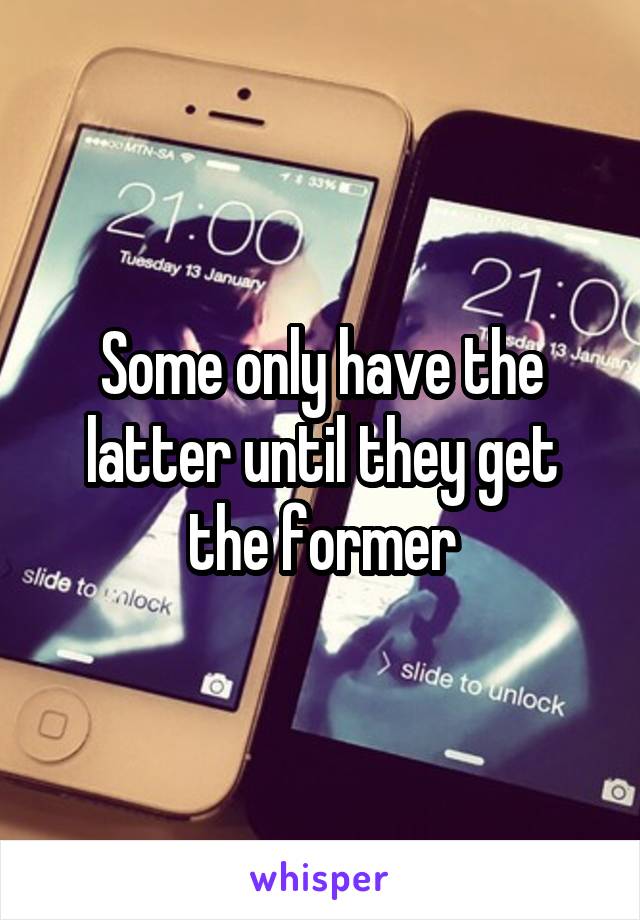 Some only have the latter until they get the former