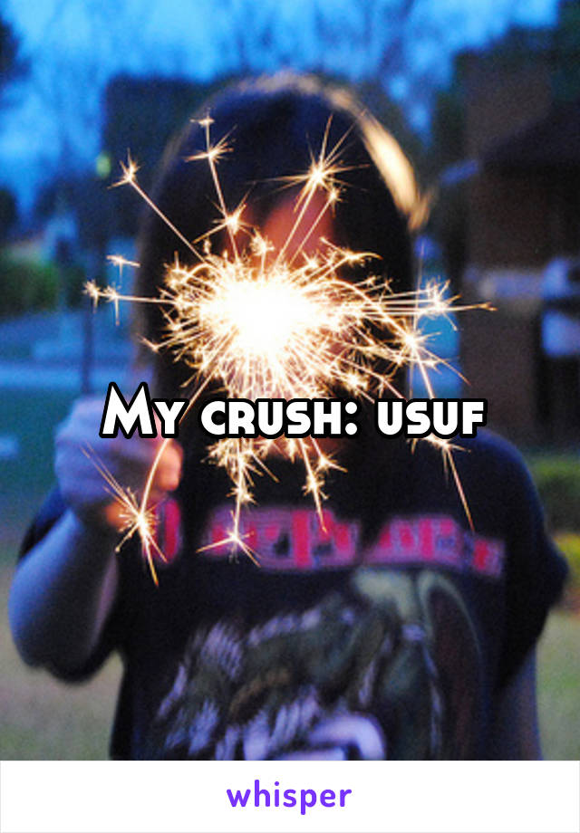 My crush: usuf