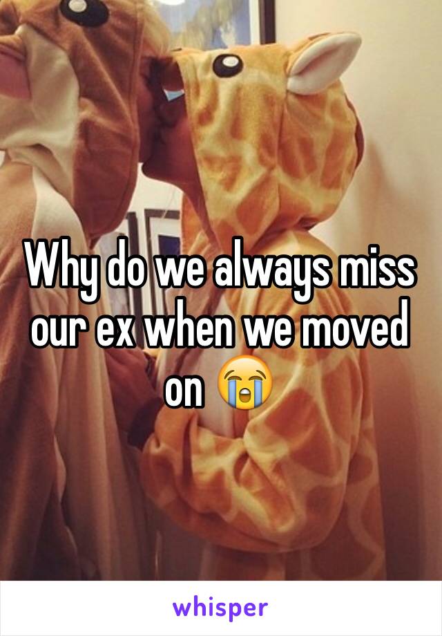 Why do we always miss our ex when we moved on 😭