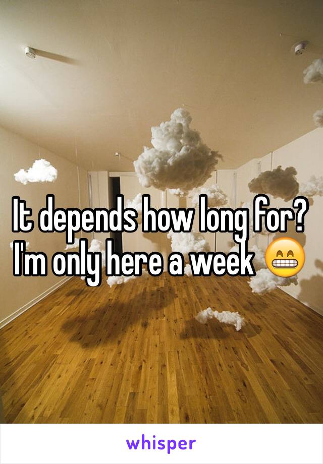 It depends how long for? I'm only here a week 😁