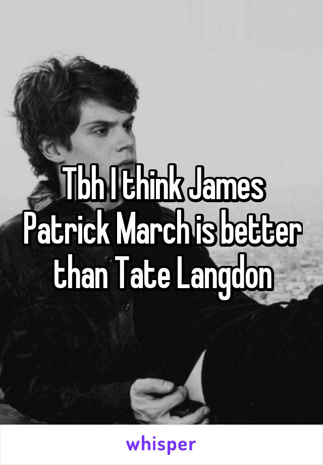 Tbh I think James Patrick March is better than Tate Langdon