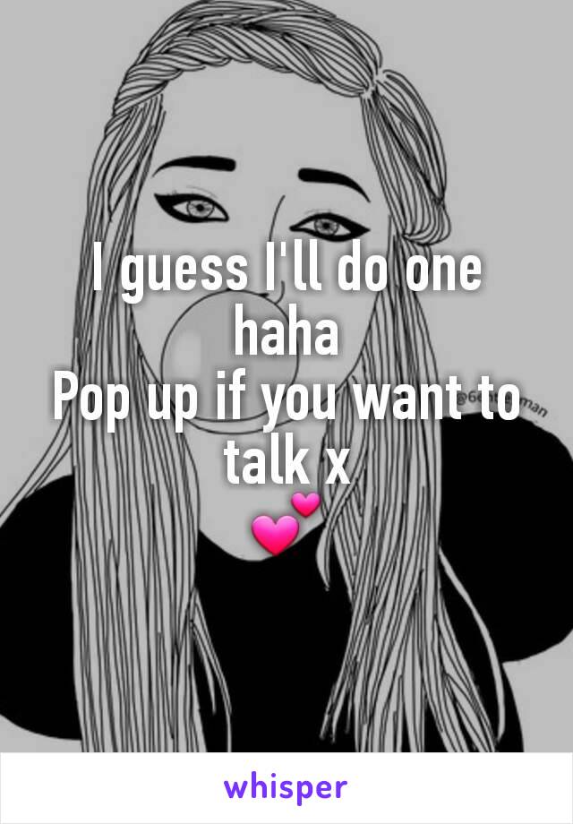 I guess I'll do one haha
Pop up if you want to talk x
💕