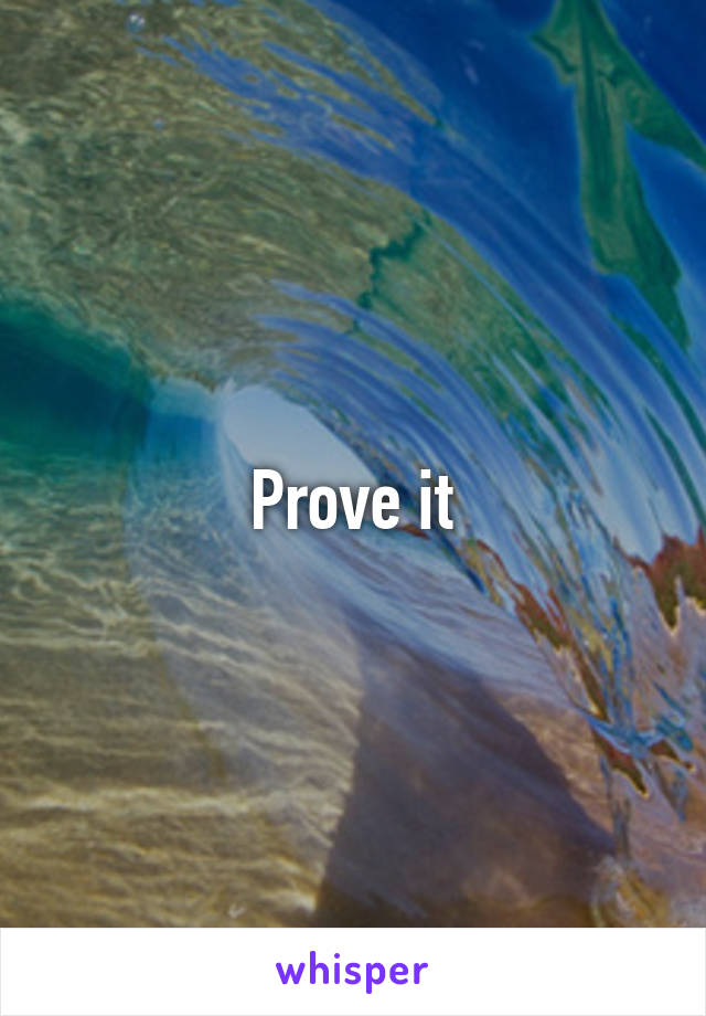 Prove it