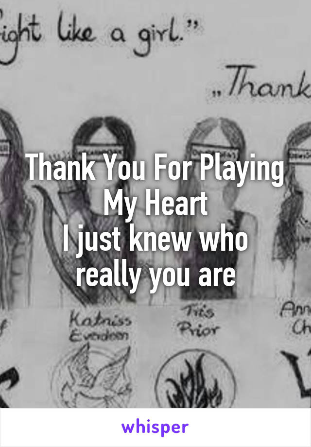 Thank You For Playing My Heart
I just knew who really you are