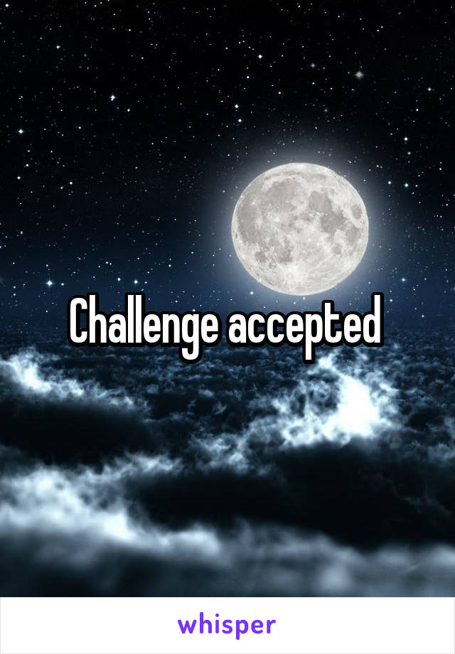 Challenge accepted 