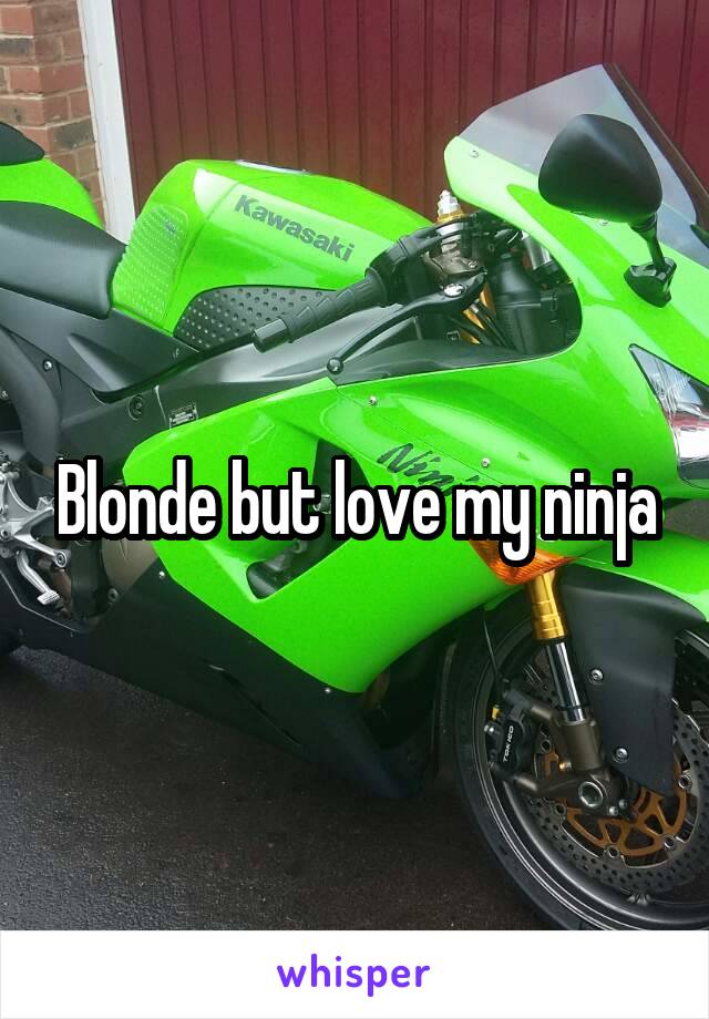 Blonde but love my ninja