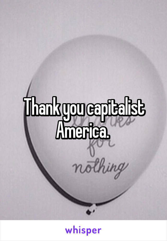 Thank you capitalist America. 