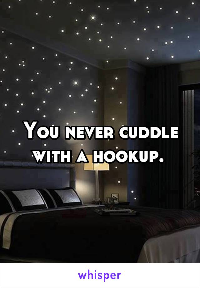 You never cuddle with a hookup. 