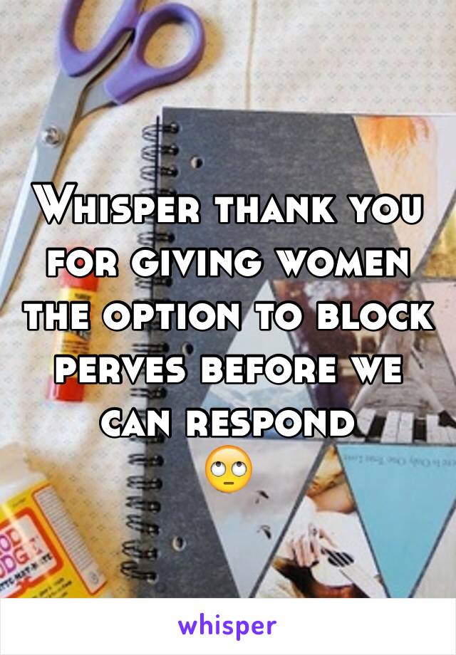 Whisper thank you for giving women the option to block perves before we can respond 
🙄