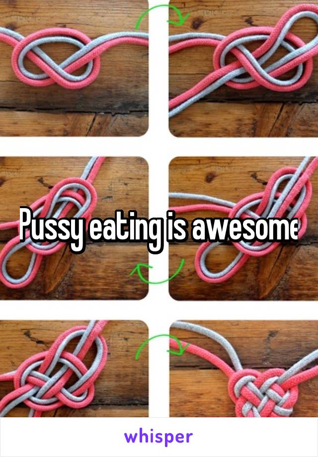 Pussy eating is awesome