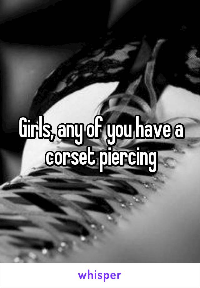 Girls, any of you have a corset piercing