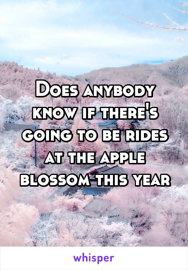 Does anybody know if there's going to be rides at the apple blossom this year