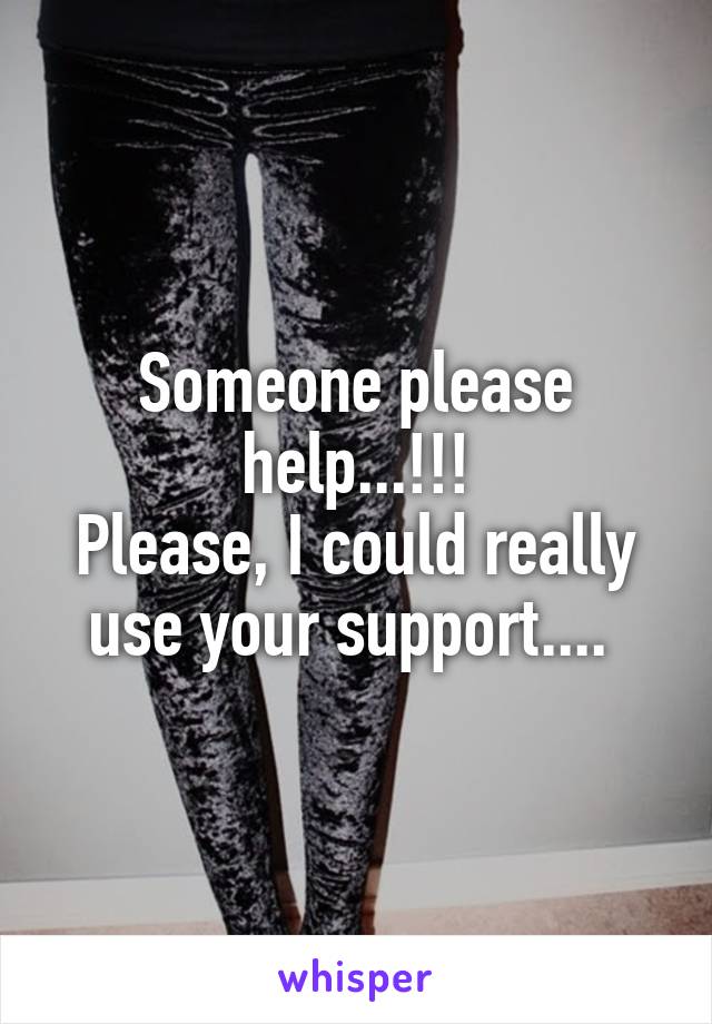 Someone please help...!!!
Please, I could really use your support.... 