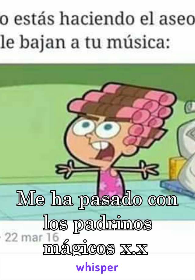 Me ha pasado con los padrinos mágicos x.x 