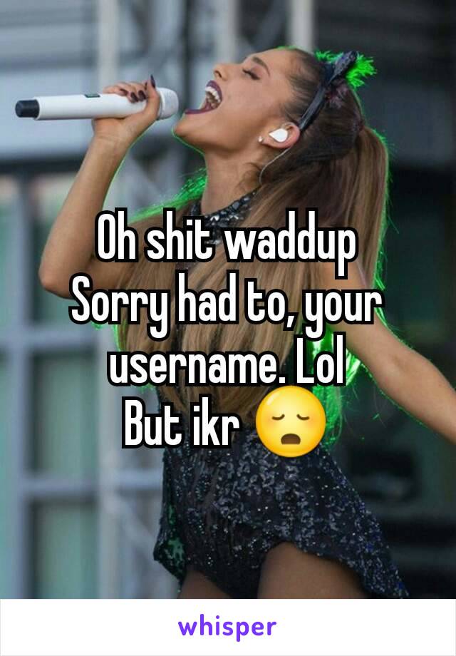 Oh shit waddup
Sorry had to, your username. Lol
But ikr 😳