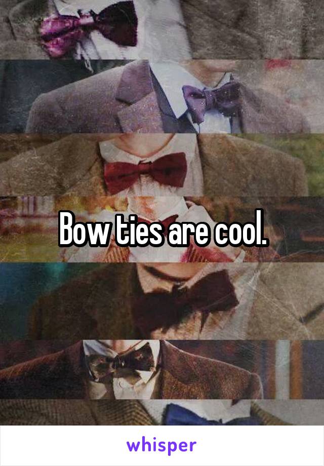 Bow ties are cool.