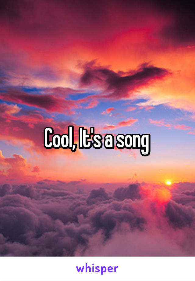 Cool, It's a song 