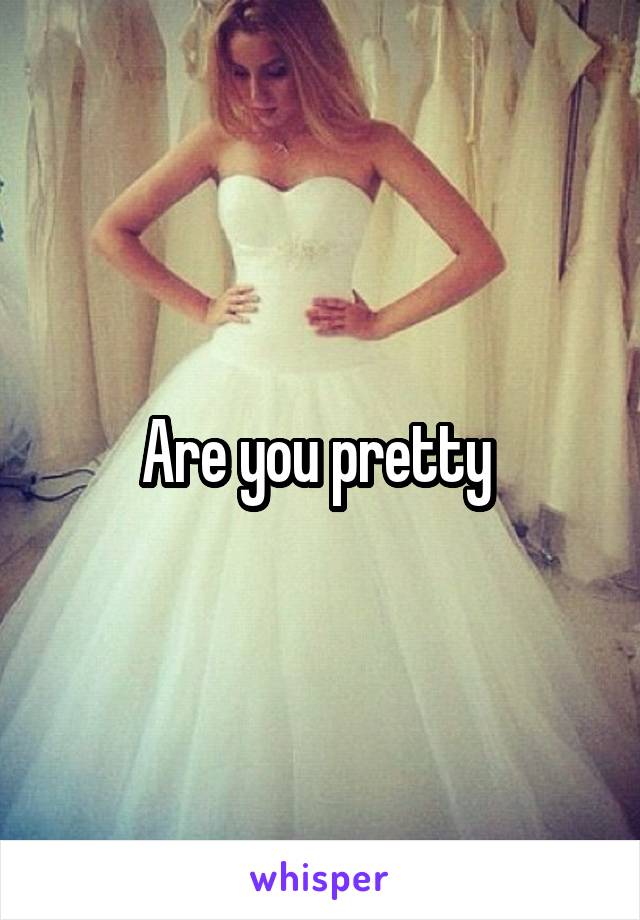 Are you pretty 